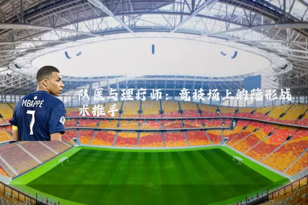 队医与理疗师：竞技场上的隐形战术推手