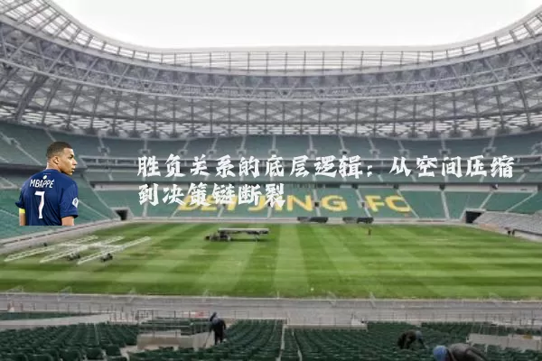 胜负关系的底层逻辑：从空间压缩到决策链断裂